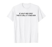If Golf Was Easy They'd Call It Your Mom T-Shirt