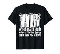 If Grandpa Can't fix it, We're Screwed T-Shirt