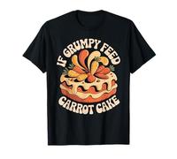 If Grumpy Feed Carrot Cake Dessert Mood Fix - T-Shirt