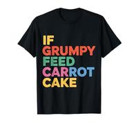 If Grumpy Feed Carrot Cake Dessert Mood Fix |- T-Shirt