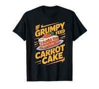 If Grumpy Feed Carrot Cake Dessert Mood Fix - T-Shirt