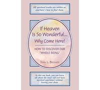 If Heaven Is So Wonderful...Why Come Here?: How to Discover Our "Whole Being"