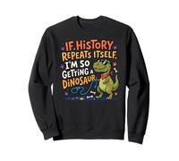 If History Repeats Dinosaur Funny Pet Joke Sweatshirt
