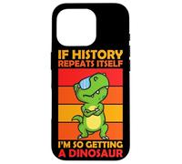 If History Repeats Itself I'm Getting A Dinosaur Dinosaurs Case for iPhone 16 Pro