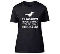 If History Repeats Itself I'm So Getting A Dinosaur Funny Womens Ladies Short Sleeve T-Shirt Black