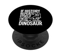 If History Repeats Itself I'm So Getting A Dinosaur PopSockets Adhesive PopGrip