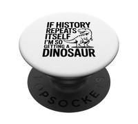 If History Repeats Itself I'm So Getting A Dinosaur PopSockets Adhesive PopGrip