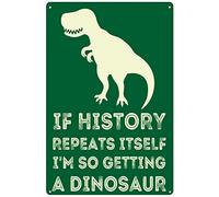 If History Repeats Itself I'M So Getting A Dinosaur Poster Rustic Home Decor Funny Room Decor Aluminum Sign For Bedroom Bathroom Office Man Cave Farm Bar Cafe Retro Metal Tin Sign 8X12 Inches