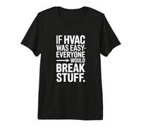 If HVAC was Easy Everyone Would Break Stuff Joke Premium T-Shirt