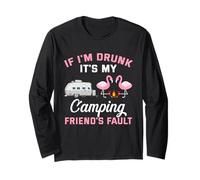 If I am Drunk its My Camping Friends Fault Long Sleeve T-Shirt