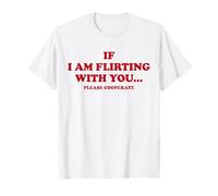 IF I AM FLIRTING WITH YOU. PLEASE COOPERATE. Lover Statement T-Shirt