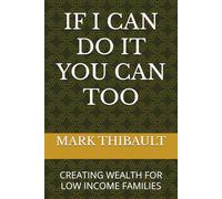 IF I CAN DO IT YOU CAN TOO: CREATING WEALTH FOR LOW INCOME FAMILIES