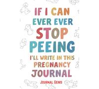 If I Can Ever Stop Peeing I'll Write in This Pregnancy Journal: For Expectant Mothers, Baby Shower Gift, Gift for New Moms