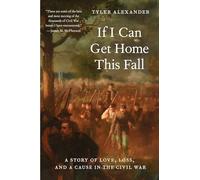 If I Can Get Home This Fall: A Story of Love, Loss, and a Cause in the Civil War