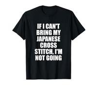 If I Can’t Bring My Japanese Cross Stitch Im Not Going T-Shirt