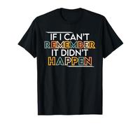 If I Can’t Remember It Didn’t Happen Funny Humor Lover T-Shirt