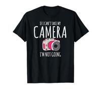 If I Can’t Take My Camera I’m Not Going Anywhere Humor T-Shirt