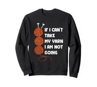 If I Can’t Take My Yarn I'm Not Going Cool Crochet Knitting Sweatshirt