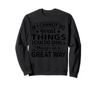 If I Cannot Do Great Things I Can Do Small Things In A Great Sweatshirt