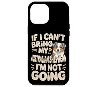 If I Can't Bring My Australian Shepherd I'm Not Going Case for iPhone 12 Pro Max