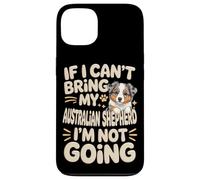 If I Can't Bring My Australian Shepherd I'm Not Going Case for iPhone 13