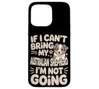 If I Can't Bring My Australian Shepherd I'm Not Going Case for iPhone 15 Pro Max