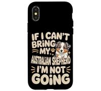 If I Can't Bring My Australian Shepherd I'm Not Going Case for iPhone X/XS