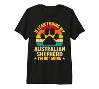 If I Can't Bring My Australian Shepherd I'm Not Going Premium T-Shirt