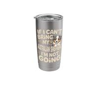 If I Can't Bring My Australian Shepherd I'm Not Going Stainless Steel Insulated Tumbler