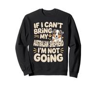If I Can't Bring My Australian Shepherd I'm Not Going Sweatshirt