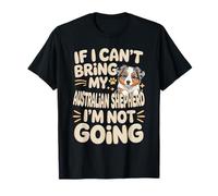 If I Can't Bring My Australian Shepherd I'm Not Going T-Shirt