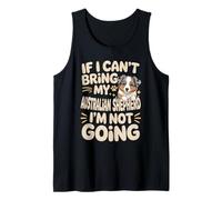 If I Can't Bring My Australian Shepherd I'm Not Going Tank Top