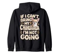 If I Can't Bring My Chihuahua I'm Not Going Zip Hoodie