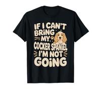 If I Can't Bring My Cocker Spaniel I'm Not Going T-Shirt