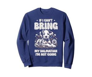 If I Can't Bring My Dalmatian I'm Not Going Dalmatians Sweatshirt