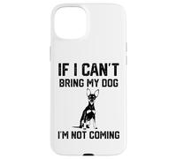 If I Can't Bring My Dog I'm Not coming Miniature Pinscher Case for iPhone 15 Plus