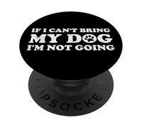 IF I CAN'T BRING MY DOG I'M NOT COMING PopSockets Adhesive PopGrip