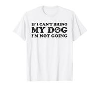 IF I CAN'T BRING MY DOG I'M NOT COMING T-Shirt