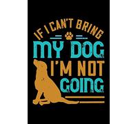 If I Can't Bring My Dog I'm Not Going: Best dog quotes journal notebook for dog lovers for multiple purpose like writing notes, plans and ideas. Perfect dog quotes notebook gifts for dog lovers