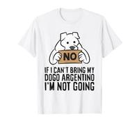 If I Can't Bring My Dogo Argentino I'm Not Going T-Shirt