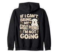 If I Can't Bring My Great Pyrenees I'm Not Going Zip Hoodie