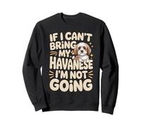 If I Can't Bring My Havanese I'm Not Going Sweatshirt