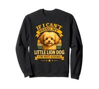 If I Can't Bring My Löwchen I'm Not Going for Dog Mom Dad Sweatshirt