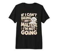 If I Can't Bring My Maltese I'm Not Going Premium T-Shirt