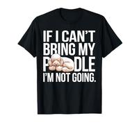 If I Can't Bring My Poodle I'm Not Going Dogs Lovers T-Shirt