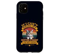If I Can't Bring My Scottish Straight I'm Not Going Cat Case for iPhone 11