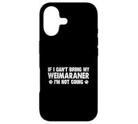 If I Can't Bring My Weimaraner I'm Not Going Case for iPhone 17