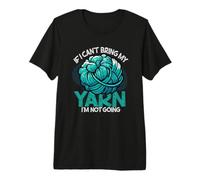 If I Can't Bring My Yarn I'm Not Going Crochet Yarn Lover Premium T-Shirt