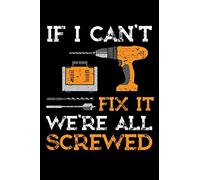 IF I CAN'T FIX IT WE'RE ALL SCREWED: A Journal, Notepad, or Diary to write down your thoughts. - 120 Page - 6x9 - College Ruled Journal - Writing Book, Personal Writing Space, Doodle, Note, Sketchpad