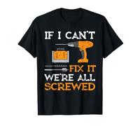 If I Can't Fix It We're All Screwed Father's Day T-Shirt